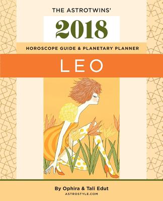 Leo 2018: The AstroTwins' Horoscope Guide & Planetary Planner - Edut, Tali, and Edut, Ophira