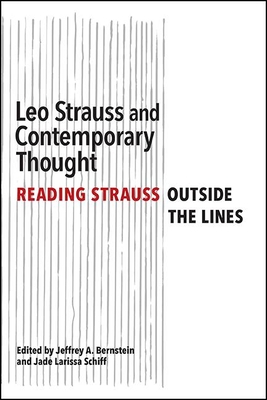 Leo Strauss and Contemporary Thought: Reading Strauss Outside the Lines - Bernstein, Jeffrey A (Editor), and Schiff, Jade Larissa (Editor)