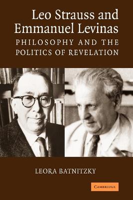 Leo Strauss and Emmanuel Levinas: Philosophy and the Politics of Revelation - Batnitzky, Leora