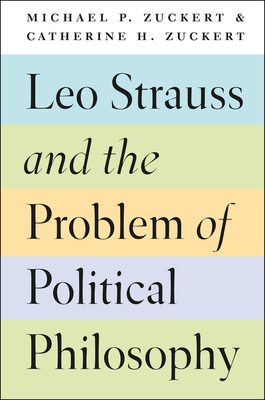 Leo Strauss and the Problem of Political Philosophy - Zuckert, Michael P, and Zuckert, Catherine H