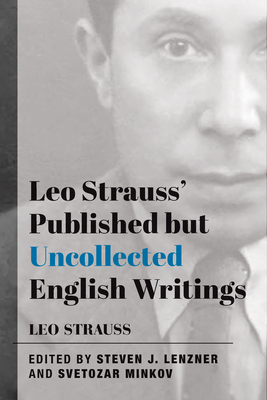 Leo Strauss' Published But Uncollected English Writings - Strauss, Leo, and Lenzner, Steven J (Editor), and Minkov, Svetozar (Editor)