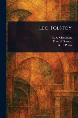 Leo Tolstoy - Chesterton, G K, and Garnett, Edward, and Perris, G H (George Herbert)