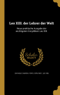 Leo XIII. der Lehrer der Welt: Neue praktische Ausgabe der wichtigsten Encykliken Leo XIII.