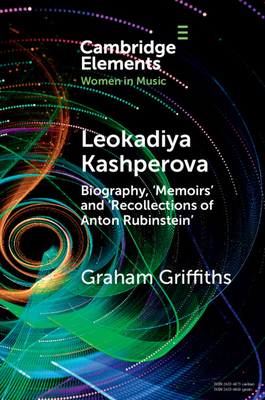 Leokadiya Kashperova: Biography, 'Memoirs' and 'Recollections of Anton Rubinstein' - Griffiths, Graham