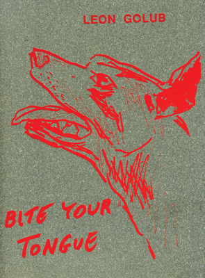 Leon Golub: Bite Your Tongue - Bird, Jon (Text by), and Brett, Guy (Text by), and Enderby, Emma (Text by)