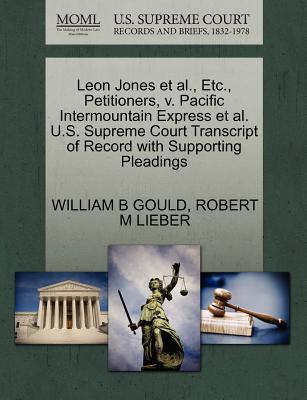Leon Jones Et Al., Etc., Petitioners, V. Pacific Intermountain Express Et Al. U.S. Supreme Court Transcript of Record with Supporting Pleadings - Gould, William B, and Lieber, Robert M