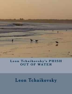 Leon Tchaikovsky's Phish Out of Water - Tchaikovsky, Leon