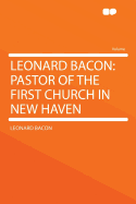 Leonard Bacon: Pastor of the First Church in New Haven