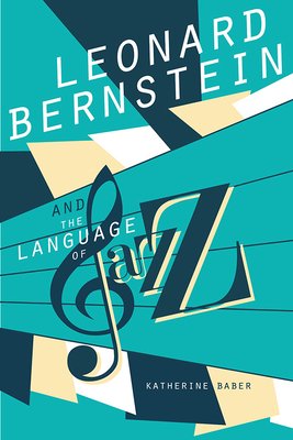 Leonard Bernstein and the Language of Jazz - Baber, Katherine