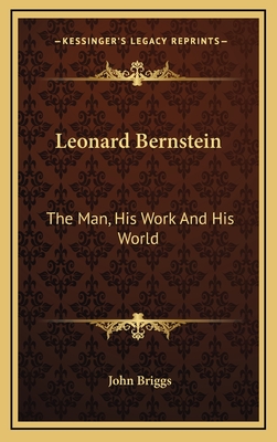 Leonard Bernstein: The Man, His Work And His World - Briggs, John