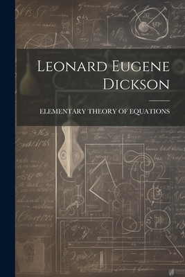 Leonard Eugene Dickson - Elementary Theory of Equations (Creator)