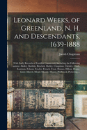 Leonard Weeks, of Greenland, N. H., and Descendants, 1639-1888: With Early Records of Families Connected, Including the Following Names: Bailey, Bartlett, Brackett, Burley, Chapman, Chesley, Clark, Eastman, Folsom, Fowler, French, Frost, Haines, Hilton, H