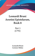 Leonardi Bruni Arretini Epistolarum, Book 8: Part 1 (1741)