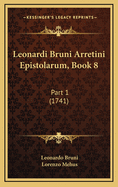 Leonardi Bruni Arretini Epistolarum, Book 8: Part 1 (1741)