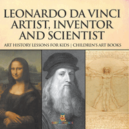 Leonardo da Vinci: Artist, Inventor and Scientist - Art History Lessons for Kids Children's Art Books