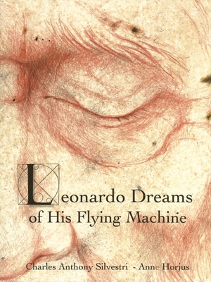 Leonardo Dreams of His Flying Machine - Hardcover Picture Book to Accompany Eric Whitacre's Choral Masterpiece, with Artwork by Anne Horjus and Text by Charles Anthony Silvestri - Horjus, Anne, and Silvestri, Charles Anthony, and Whitacre, Eric (Composer)
