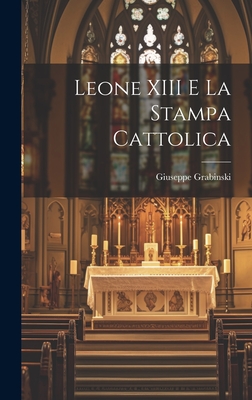 Leone XIII E La Stampa Cattolica - Grabinski, Giuseppe