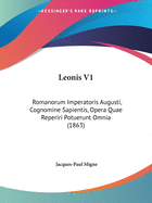 Leonis V1: Romanorum Imperatoris Augusti, Cognomine Sapientis, Opera Quae Reperiri Potuerunt Omnia (1863)