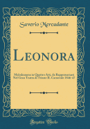 Leonora: Melodramma in Quattro Atti, Da Rappresentarsi Nel Gran Teatro Di Trieste Il Carnovale 1846-47 (Classic Reprint)