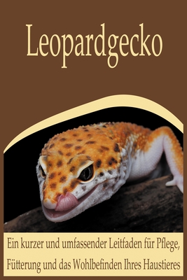 Leopardgecko: Ein kurzer und umfassender Leitfaden fr Pflege, Ftterung und das Wohlbefinden Ihres Haustieres - Ink, Aurora