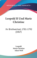 Leopold II Und Marie Christine: Ihr Briefwechsel, 1781-1792 (1867)