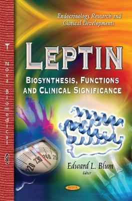 Leptin: Biosynthesis, Functions & Clinical Significance - Blum, Edward L (Editor)