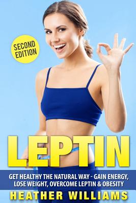 Leptin: Get Healthy the Natural Way - Gain Energy, Lose Weight, Overcome Leptin & Obesity - Williams, Heather