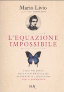 L'Equazione Impossibile. Come Un Genio Della Matematica Ha Scoperto Il Linguaggio Della Simmetria - Livio, Mario