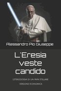 L'Eresia veste candido: l'eterodossia di un papa stellare - versione economica