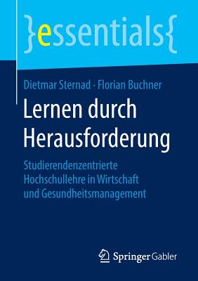 Lernen Durch Herausforderung: Studierendenzentrierte Hochschullehre in Wirtschaft Und Gesundheitsmanagement - Sternad, Dietmar, and Buchner, Florian