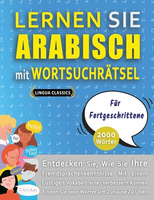 LERNEN SIE ARABISCH MIT WORTSUCHRTSEL FR FORTGESCHRITTENE - Entdecken Sie, Wie Sie Ihre Fremdsprachenkenntnisse Mit Einem Lustigen Vokabeltrainer Verbessern Knnen - Finden Sie 2000 Wrter Um Zuhause Zu ben - Lingua Classics