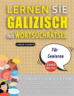 LERNEN SIE GALIZISCH MIT WORTSUCHR?TSEL F?R SENIOREN - Entdecken Sie, Wie Sie Ihre Fremdsprachenkenntnisse Mit Einem Lustigen Vokabeltrainer Verbessern Knnen - Finden Sie 2000 Wrter Um Zuhause Zu ?ben - Lingua Classics