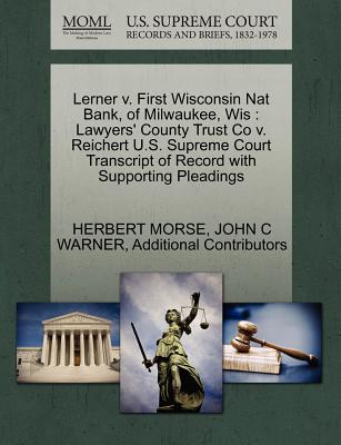 Lerner V. First Wisconsin Nat Bank, of Milwaukee, Wis: Lawyers' County Trust Co V. Reichert U.S. Supreme Court Transcript of Record with Supporting Pleadings - Morse, Herbert, and Warner, John C, and Additional Contributors