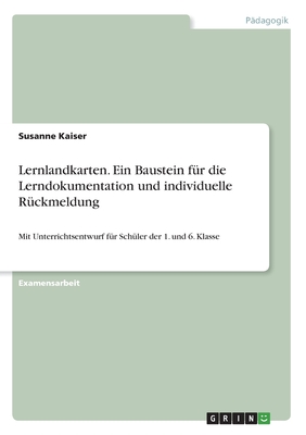 Lernlandkarten. Ein Baustein f?r die Lerndokumentation und individuelle R?ckmeldung: Mit Unterrichtsentwurf f?r Sch?ler der 1. und 6. Klasse - Kaiser, Susanne