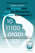 Les 5 tapes pour Crer des Applications JavaScript Performantes !: Comment utiliser le potentiel de JavaScript et d'AJAX, crer des applications performantes que vos visiteurs adorent !