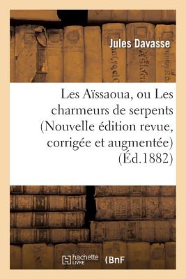 Les A?ssaoua, Ou Les Charmeurs de Serpents (Nouvelle ?dition Revue, Corrig?e Et Augment?e) - Davasse, Jules