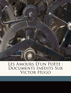 Les Amours D'Un Poete: Documents Inedits Sur Victor Hugo