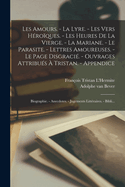 Les Amours. - La Lyre. - Les Vers Heroiques. - Les Heures de La Vierge. - La Mariane. - Le Parasite. - Lettres Amoureuses. - Le Page Disgracie. - Ouvrages Attribues a Tristan. - Appendice: Biographie. - Anecdotes. - Jugements Litteraires. - Bibli...