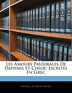 Les Amours Pastorales de Daphnis Et Chloe: Escrites En Grec