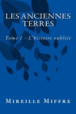 Les Anciennes Terres: Tome 1 - L'Histoire Oubliee - Miffre, Mireille