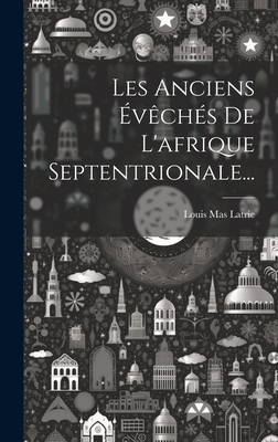 Les Anciens Eveches de L'Afrique Septentrionale... - Latrie, Louis Mas