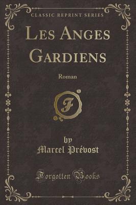 Les Anges Gardiens: Roman (Classic Reprint) - Prevost, Marcel