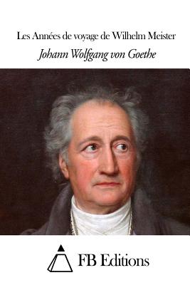 Les Ann?es de voyage de Wilhelm Meister - Porchat, Jacques (Translated by), and Fb Editions (Editor), and Goethe, Johann Wolfgang Von