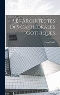Les Architectes Des Cathdrales Gothiques