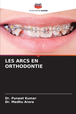 Les Arcs En Orthodontie - Kumar, Puneet, Dr., and Arora, Madhu, Dr.