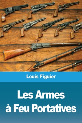 Les Armes a Feu Portatives - Figuier, Louis