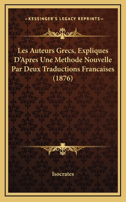 Les Auteurs Grecs, Expliques D'Apres Une Methode Nouvelle Par Deux Traductions Francaises (1876) - Isocrates