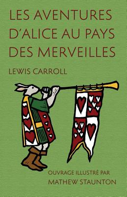Les Aventures D'Alice Au Pays Des Merveilles: Ouvrage Illustre Par Mathew Staunton - Carroll, Lewis, and Staunton, Mathew (Illustrator), and Bue, Henri (Translated by)