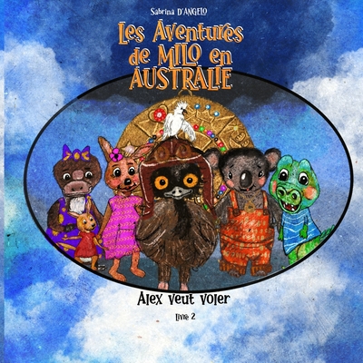 Les Aventures de Milo en Australie - Alex veut voler - D'Angelo, Sabrina