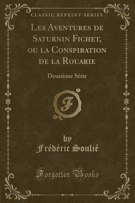 Les Aventures de Saturnin Fichet, Ou La Conspiration de la Rouarie: Deuxime Srie (Classic Reprint) - Soulie, Frederic